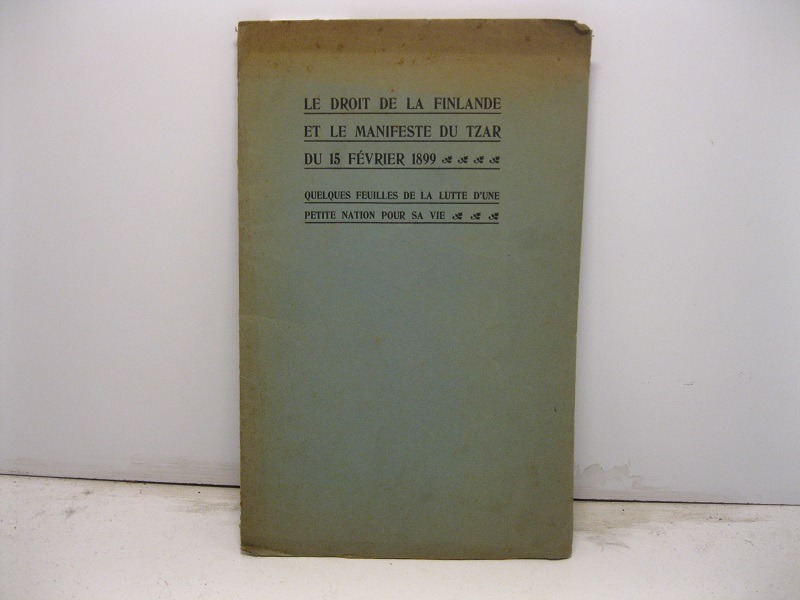 Le droit de la Finlande et le manifeste du Tzar du 15 Fevrier 1899. Quelques feuilles de la lutte d'une petite nation pour sa vie